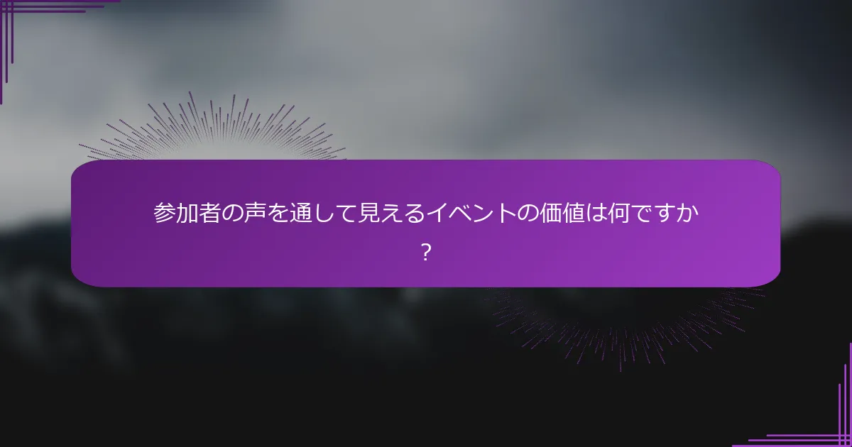 参加者の声を通して見えるイベントの価値は何ですか？