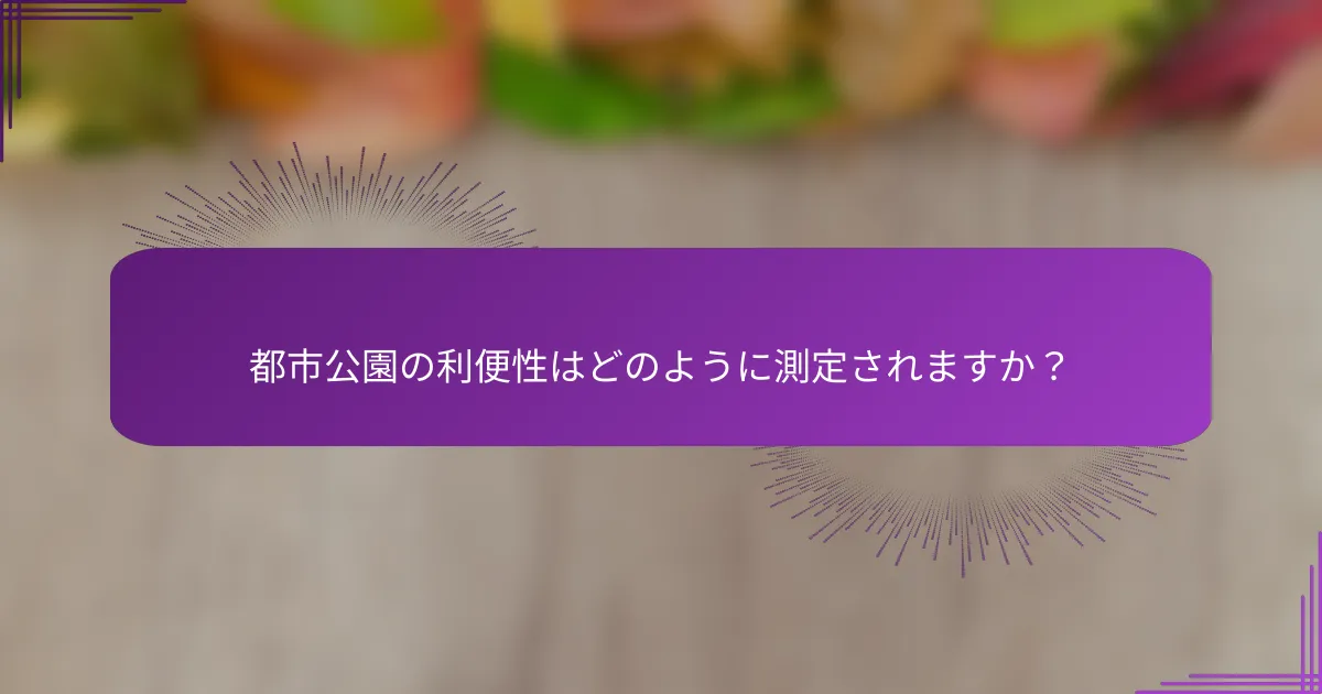 都市公園の利便性はどのように測定されますか？