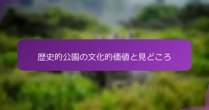 歴史的公園の文化的価値と見どころ