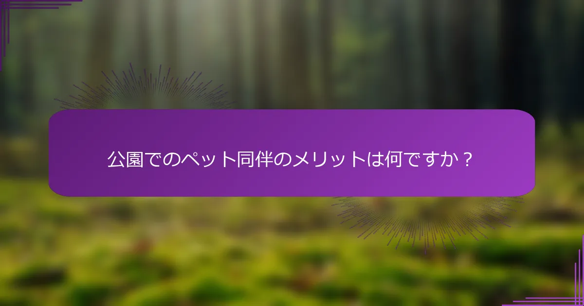 公園でのペット同伴のメリットは何ですか？