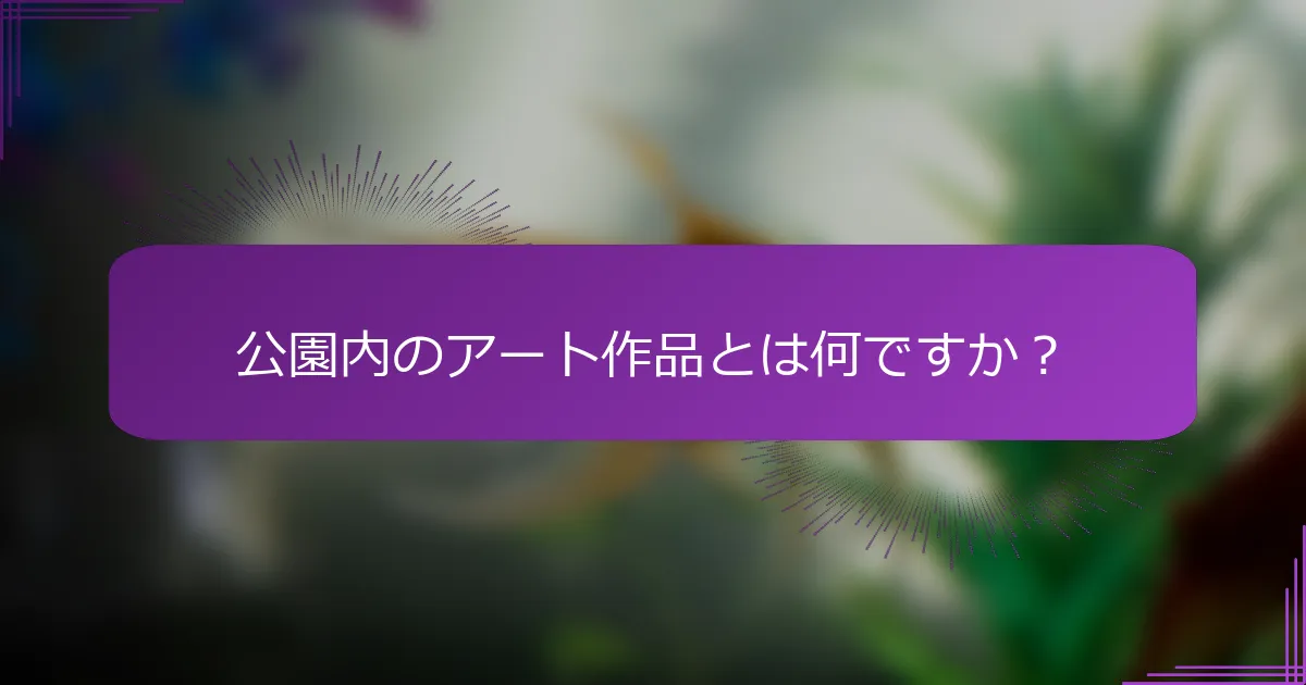 公園内のアート作品とは何ですか？