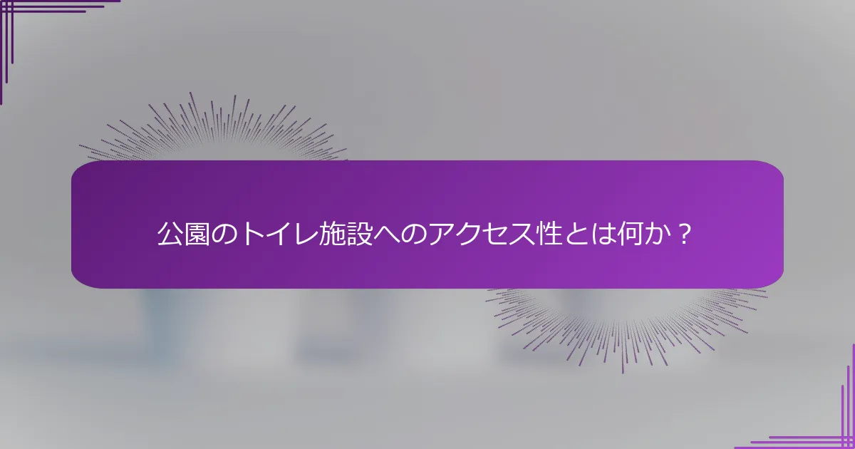 公園のトイレ施設へのアクセス性とは何か？
