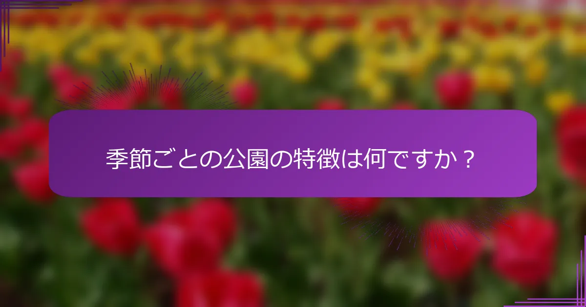 季節ごとの公園の特徴は何ですか？