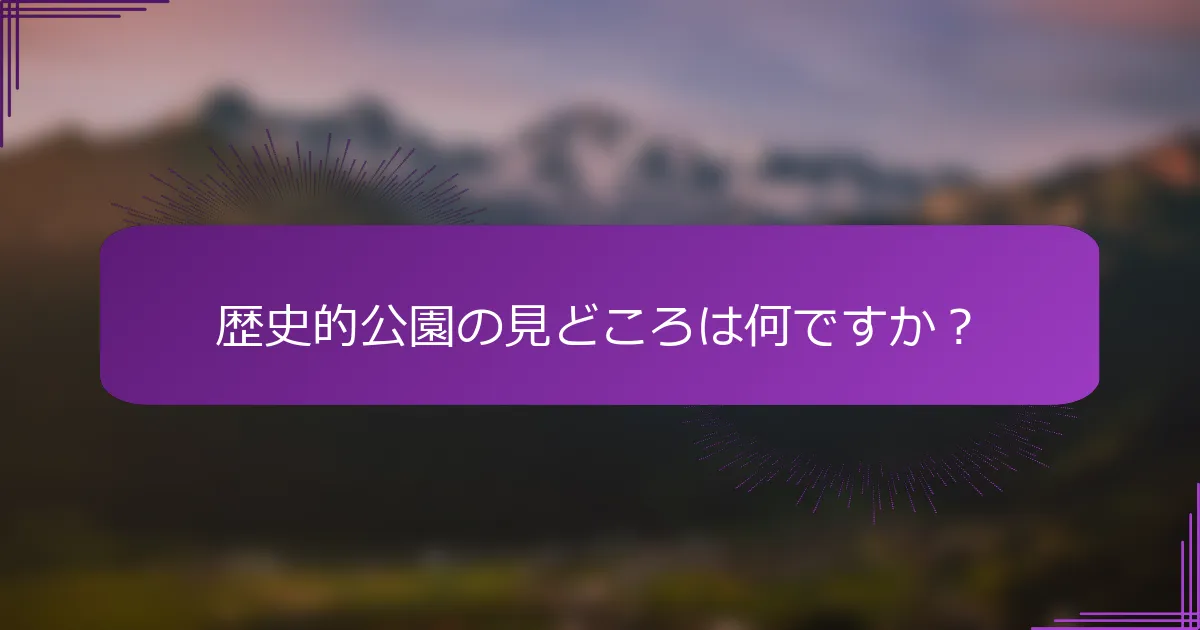 歴史的公園の見どころは何ですか？