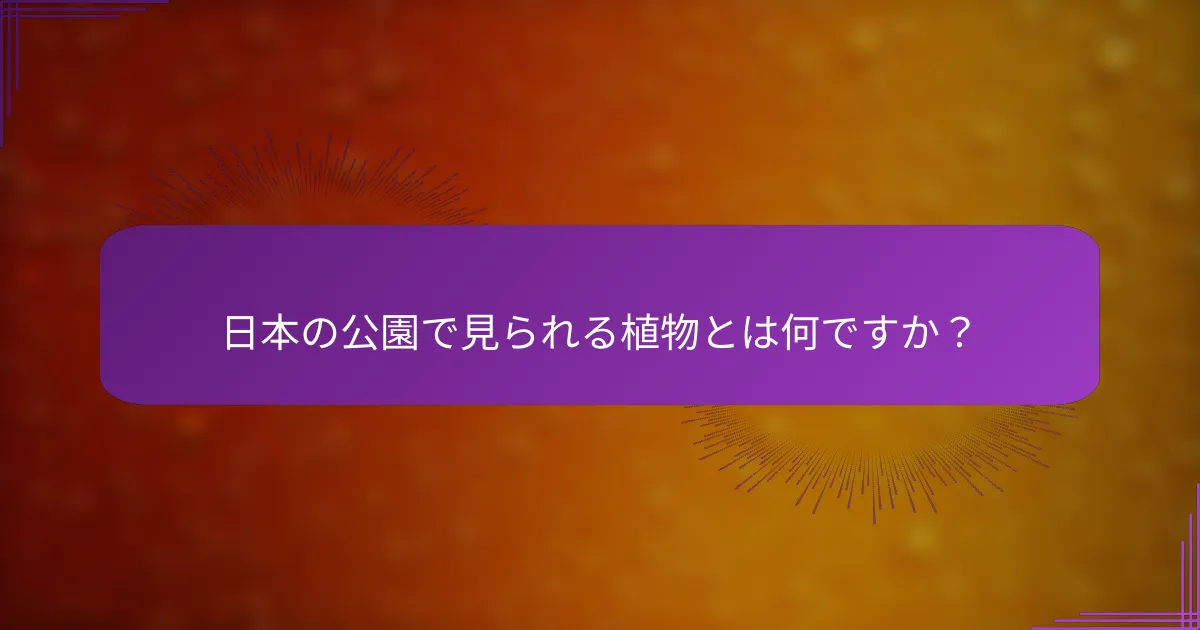 日本の公園で見られる植物とは何ですか？