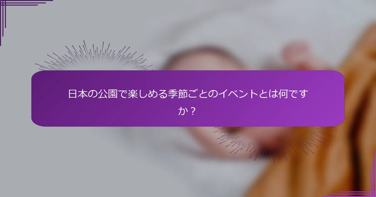 日本の公園で楽しめる季節ごとのイベントとは何ですか？