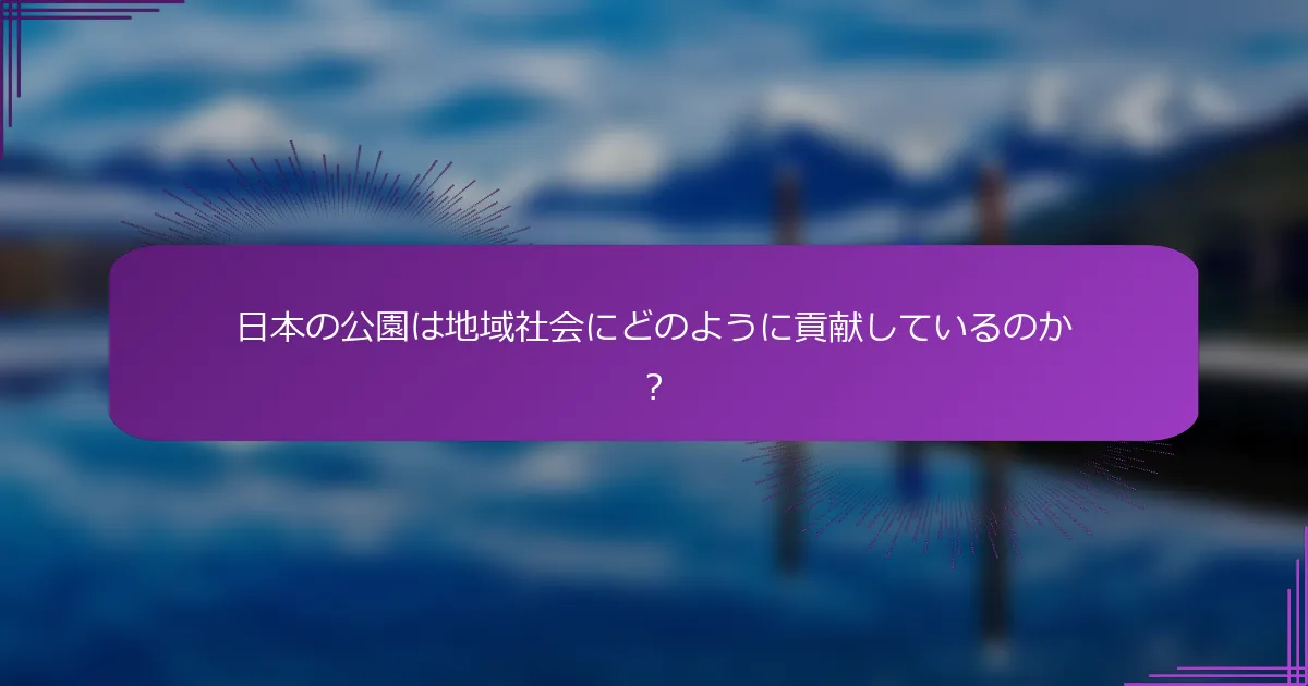日本の公園は地域社会にどのように貢献しているのか？