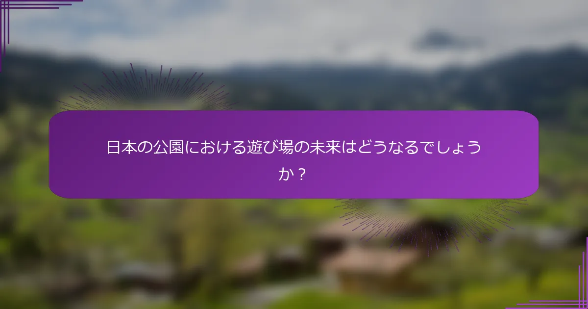 日本の公園における遊び場の未来はどうなるでしょうか？