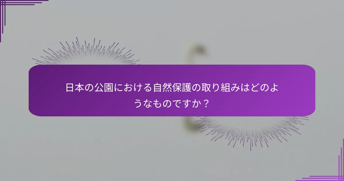 日本の公園における自然保護の取り組みはどのようなものですか？
