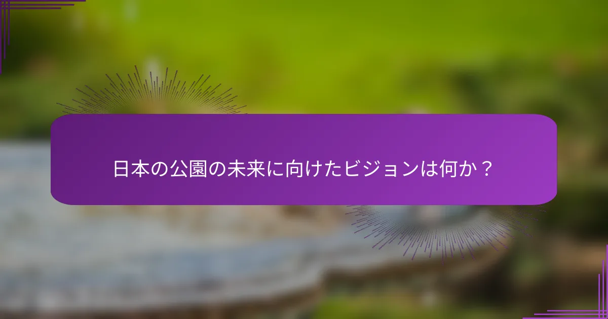 日本の公園の未来に向けたビジョンは何か？