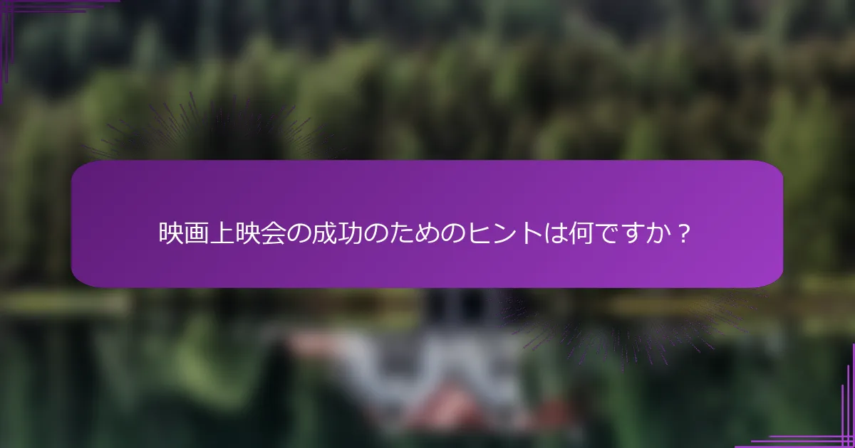映画上映会の成功のためのヒントは何ですか？