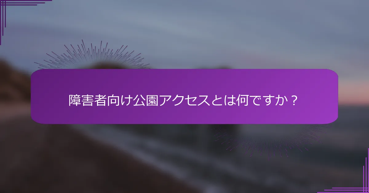 障害者向け公園アクセスとは何ですか？