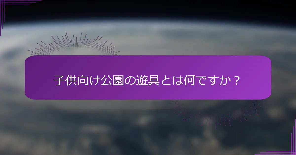 子供向け公園の遊具とは何ですか？