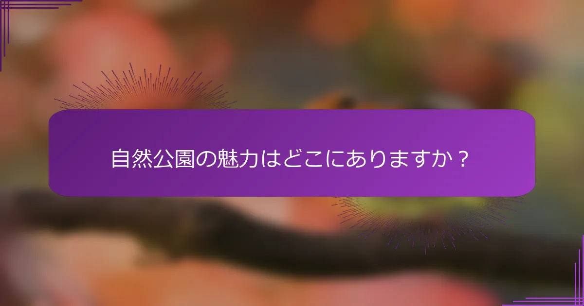 自然公園の魅力はどこにありますか？